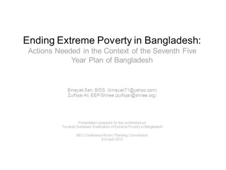Ending Extreme Poverty in Bangladesh: Actions Needed in the Context of the Seventh Five Year Plan of Bangladesh Binayak Sen, BIDS