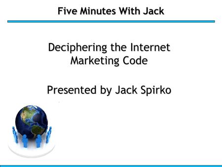Five Minutes With Jack Deciphering the Internet Marketing Code Presented by Jack Spirko.