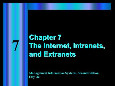Management Information Systems, Second Edition Effy Oz Chapter 7 The Internet, Intranets, and Extranets.
