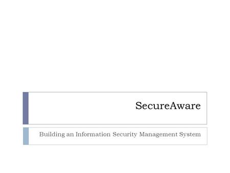 SecureAware Building an Information Security Management System.