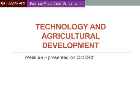 TECHNOLOGY AND AGRICULTURAL DEVELOPMENT Week 9a – presented on Oct 24th.