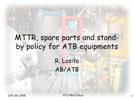 MTTR, spare parts and stand- by policy for ATB equipments R. Losito AB/ATB 23th Jan. 2008 ATC/ABOC Days 1.
