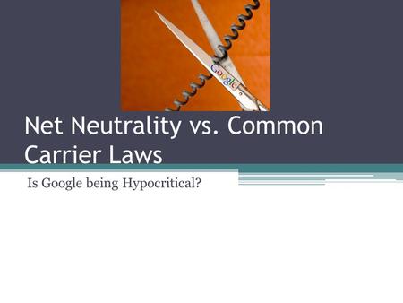 Net Neutrality vs. Common Carrier Laws Is Google being Hypocritical?