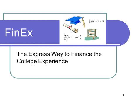 1 FinEx The Express Way to Finance the College Experience.