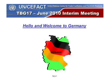 TBG17 TBG17 – June 2010 Interim Meeting Hello and Welcome to Germany.