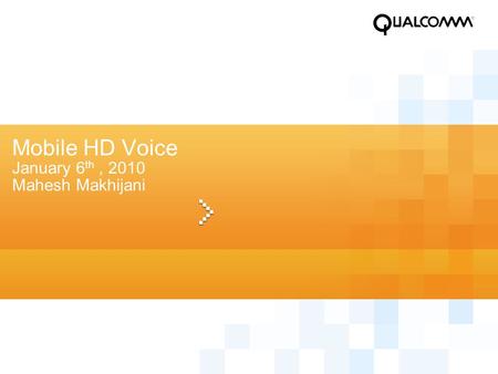 Mobile HD Voice January 6 th, 2010 Mahesh Makhijani.