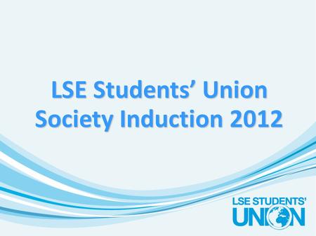 LSE Students’ Union Society Induction 2012. Introduction Jarlath O’Hara- Activities Manager Heather Carroll- Student Activities Coordinator Tom Hilson-