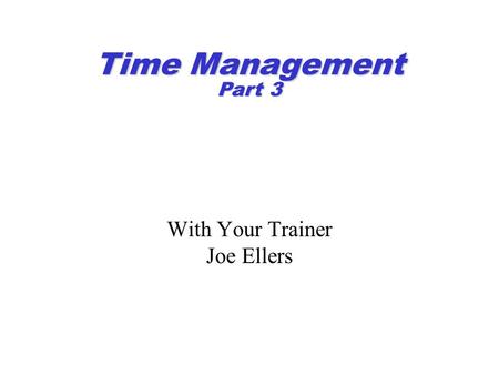 Time Management Part 3 With Your Trainer Joe Ellers.