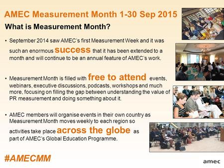 AMEC Measurement Month 1-30 Sep 2015 What is Measurement Month? September 2014 saw AMEC’s first Measurement Week and it was such an enormous success that.