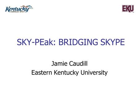SKY-PEak: BRIDGING SKYPE Jamie Caudill Eastern Kentucky University.