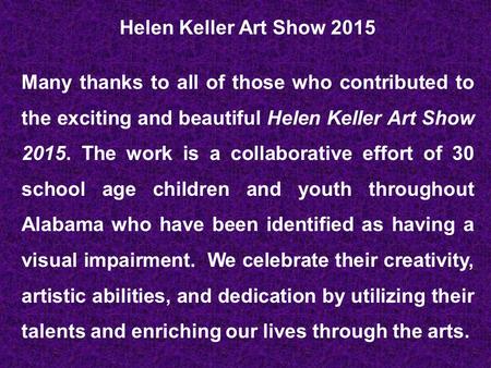 Helen Keller Art Show 2015 Many thanks to all of those who contributed to the exciting and beautiful Helen Keller Art Show 2015. The work is a collaborative.