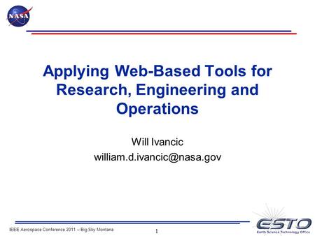 IEEE Aerospace Conference 2011 – Big Sky Montana Applying Web-Based Tools for Research, Engineering and Operations Will Ivancic