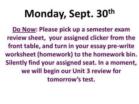 Monday, Sept. 30th Do Now: Please pick up a semester exam review sheet, your assigned clicker from the front table, and turn in your essay pre-write worksheet.