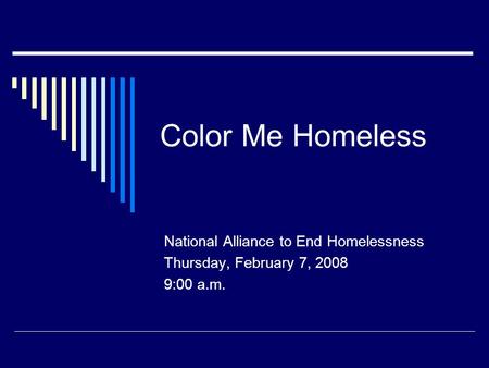 Color Me Homeless National Alliance to End Homelessness Thursday, February 7, 2008 9:00 a.m.