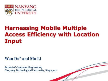 Harnessing Mobile Multiple Access Efficiency with Location Input Wan Du * and Mo Li School of Computer Engineering Nanyang Technological University, Singapore.
