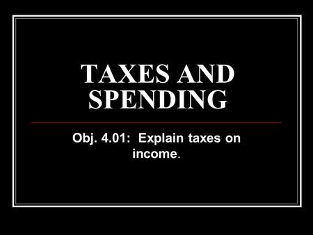 TAXES AND SPENDING Obj. 4.01: Explain taxes on income.