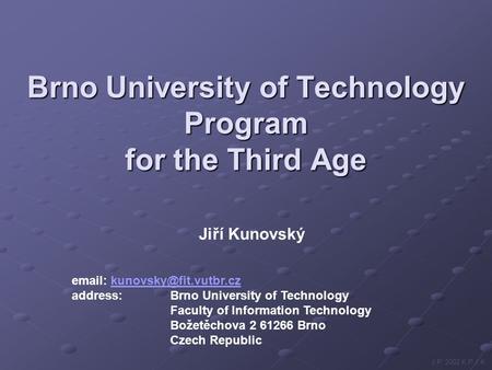 Brno University of Technology Program for the Third Age Jiří Kunovský   address:Brno University of Technology.