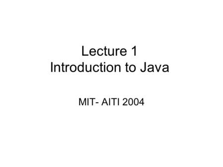 Lecture 1 Introduction to Java MIT- AITI 2004 What is a Computer Program? For a computer to be able to do anything (multiply, play a song, run a word.