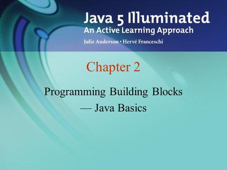 Chapter 2 Programming Building Blocks — Java Basics.