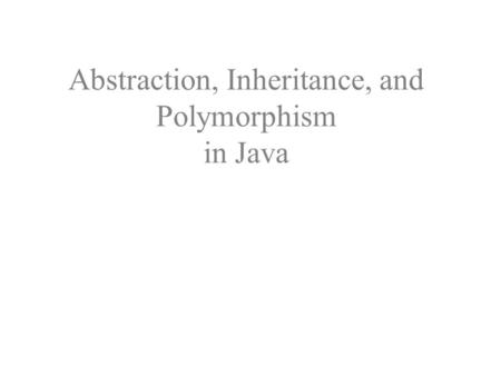 Abstraction, Inheritance, and Polymorphism in Java.