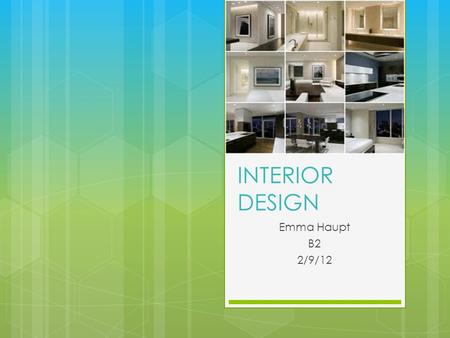 INTERIOR DESIGN Emma Haupt B2 2/9/12. What is Interior Design ?  Interior design is a job where an individual evaluates, plans and designs interior areas.
