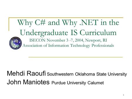 1 Why C# and Why.NET in the Undergraduate IS Curriculum ISECON November 3 -7, 2004, Newport, RI Association of Information Technology Professionals Mehdi.
