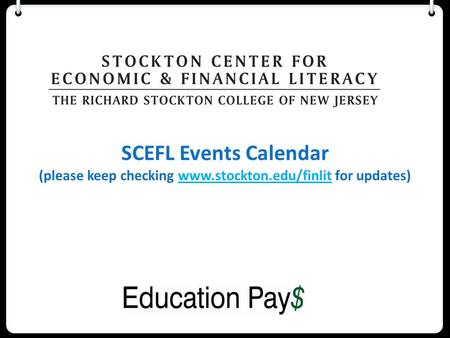 SCEFL Events Calendar (please keep checking www.stockton.edu/finlit for updates)www.stockton.edu/finlit Academic Year 2013 – 2014.