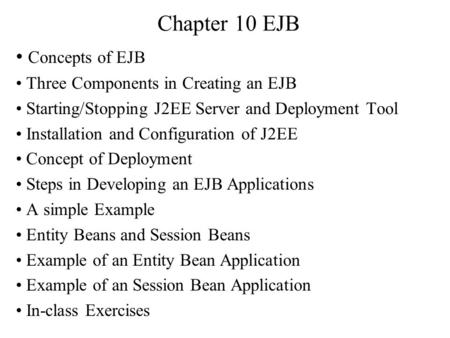 Chapter 10 EJB Concepts of EJB Three Components in Creating an EJB Starting/Stopping J2EE Server and Deployment Tool Installation and Configuration of.