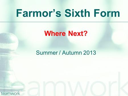 Farmor’s Sixth Form Where Next? Summer / Autumn 2013.