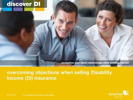 Overcoming objections when selling Disability Income (DI) insurance DI 1237 9-13For Producer use only. Not for use with clients.