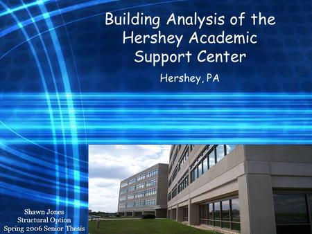 Hershey Academic Support Center Structural Option Shawn Jones Building Analysis of the Hershey Academic Support Center Hershey, PA Shawn Jones Structural.