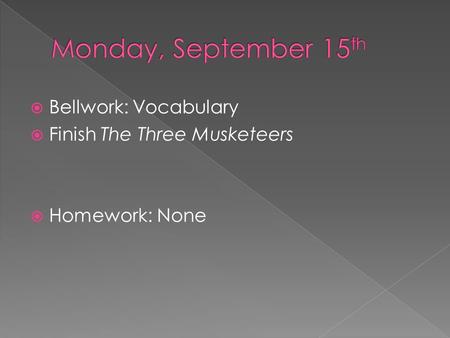  Bellwork: Vocabulary  Finish The Three Musketeers  Homework: None.