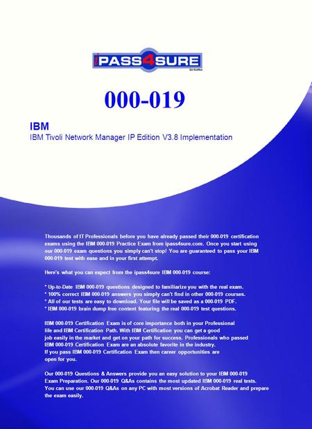 000-019 IBM IBM Tivoli Network Manager IP Edition V3.8 Implementation Thousands of IT Professionals before you have already passed their 000-019 certification.