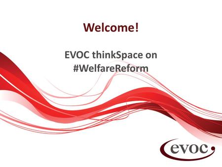 Welcome! EVOC thinkSpace on #WelfareReform. W RNING PROJECT thinkSpace What are the biggest impacts of welfare reform on families with children?