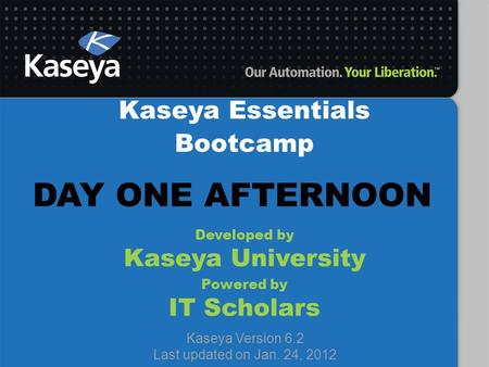 DAY ONE AFTERNOON Kaseya Essentials Bootcamp Kaseya University