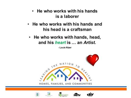 He who works with his hands is a laborer He who works with his hands and his head is a craftsman He who works with hands, head, and his heart is … an Artist.