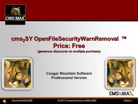 Slide#: 1© GPS Financial Services 2008-2009Revised 03/02/2009 cms 2 SY OpenFileSecurityWarnRemoval ™ Price: Free (generous discounts on multiple purchase)