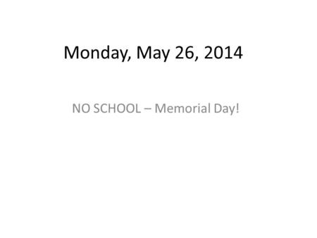 Monday, May 26, 2014 NO SCHOOL – Memorial Day!. Tues., May 27, 2014 – Eng. 10 STARTER Ch. 4 Vocabulary Quiz HOMEWORK Study Ch. 5-6 Vocabulary & complete.