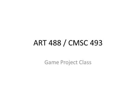 ART 488 / CMSC 493 Game Project Class. Introduction Marc Olano BS EE, University of Illinois – Visualization, Theatre Lighting Design PhD CS, University.