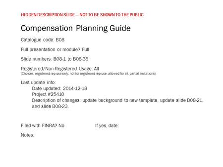 HIDDEN DESCRIPTION SLIDE — NOT TO BE SHOWN TO THE PUBLIC Compensation Planning Guide Catalogue code: B08 Full presentation or module? Full Slide numbers: