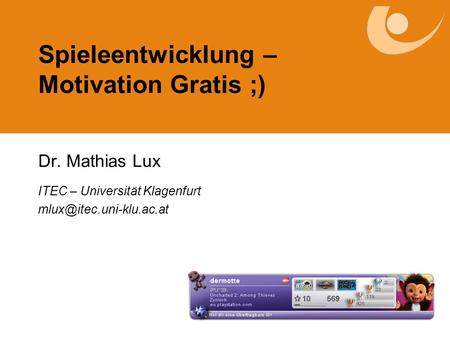 Spieleentwicklung – Motivation Gratis ;) Dr. Mathias Lux ITEC – Universität Klagenfurt