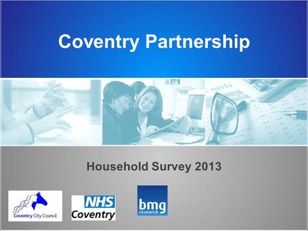 Coventry Partnership Household Survey 2013. Contents Background and methodology Sample profile Survey results: –Equalities and communities –Housing and.