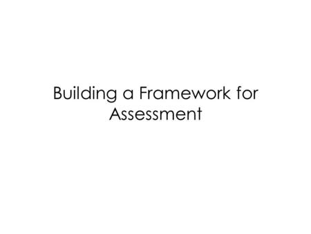 Building a Framework for Assessment. Four Components of Course Design.