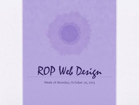 ROP Web Design Week of Monday, October 20, 2013. Objective Today you will learn about a new type of presentation tool – Prezi. Define, understand and.
