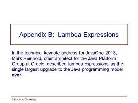 Appendix B: Lambda Expressions In the technical keynote address for JavaOne 2013, Mark Reinhold, chief architect for the Java Platform Group at Oracle,