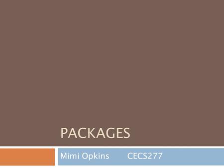 PACKAGES Mimi OpkinsCECS277. What We’ll Cover  Packages and Import Statements  The Package java.lang  Package Names and Directories  The Default Package.
