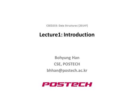 Lecture1: Introduction Bohyung Han CSE, POSTECH CSED233: Data Structures (2014F)
