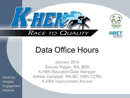 Title Block Data Office Hours January 2014 Dolores Hagan, RN, BSN K-HEN Education/Data Manager Debbie Campbell, RN-BC, MSN CCRN K-HEN Improvement Advisor.