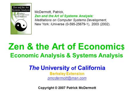 Zen & the Art of Economic $ Economic Analysis & Systems Analysis The University of California Berkeley Extension Copyright © 2007 Patrick.