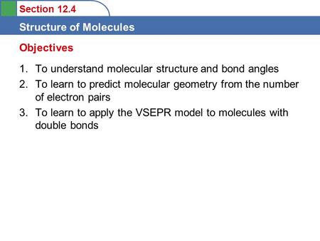 Section 12.4 Structure of Molecules 1.To understand molecular structure and bond angles 2.To learn to predict molecular geometry from the number of electron.